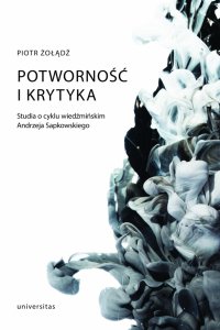Potworność i krytyka. Studia o cyklu wiedźmińskim Andrzeja Sapkowskiego - Piotr Żołądź