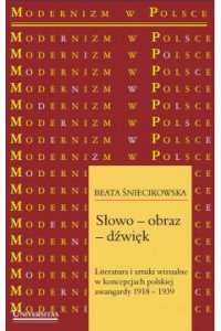 Słowo-obraz-dźwięk. Literatura i sztuki wizualne w koncepcjach polskiej awangardy 1918-1939 - Beata Śniecikowska