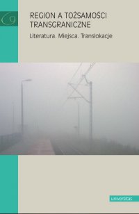 Region a tożsamości transgraniczne. Literatura. Miejsca. Translokacje - Opracowanie zbiorowe , praca zbiorowa