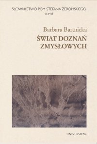 Słownictwo pism Stefana Żeromskiego. Świat doznań zmysłowych. Tom 8 - Barbara Bartnicka
