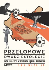 Przełomowe dwudziestolecie. Lata 1918–1939 w dziejach języka polskiego - Ewa Woźniak