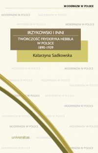 Irzykowski i inni. Twórczość Fryderyka Hebbla w Polsce 1890-1939 - 