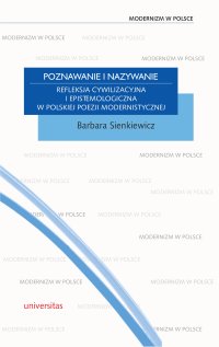 Poznawanie i nazywanie. Refleksja cywilizacyjna i epistemologiczna w polskiej poezji modernistycznej - 