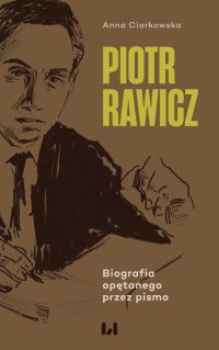 Piotr Rawicz. Biografia opętanego przez pismo - Anna Ciarkowska