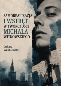 Samorealizacja i wstręt w twórczości Michała Witkowskiego - Łukasz Wróblewski