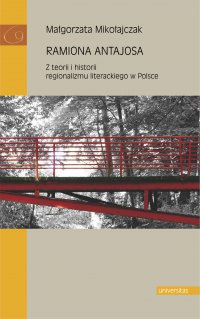 Ramiona Antajosa. Z teorii i historii regionalizmu literackiego w Polsce - Małgorzata Mikołajczak