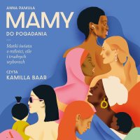 Mamy do pogadania Matki świata o miłości, sile i trudnych wyborach - Anna Pamuła 