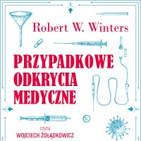 Przypadkowe odkrycia medyczne - Wojciech Żołądkowicz, Zuzanna Lamża, Robert W. Winters