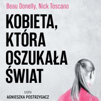 Kobieta, która oszukała świat. Historia Belle Gibson i największego skandalu wellness - Adrian Napieralski, Agnieszka Postrzygacz, Beau Donelly, Nick Toscano
