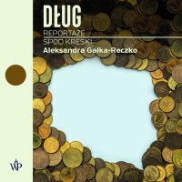 Dług. Reportaże spod kreski - Katarzyna Nowak , Aleksandra Gałka-Reczko