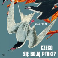 Czego się boją ptaki? - Adam Zbyryt, Grzegorz Woś
