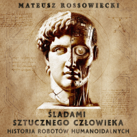 Śladami Sztucznego Człowieka. Historia Robotów Humanoidalnych - Mateusz Rossowiecki, sztuczna inteligencja