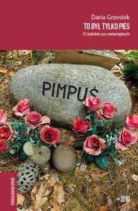 To był tylko pies. O żałobie po zwierzętach - Agata Turkot, Daria Grzesiek