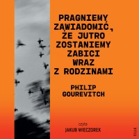 Pragniemy zawiadomić, że jutro zostaniemy zabici wraz z rodzinami - Jakub Wieczorek, Adrian Stachowski, Philip Gourevitch