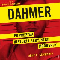Dahmer. Prawdziwa historia seryjnego mordercy - Bartosz Głogowski, Zuzanna Lamża, Anne E. Schwartz