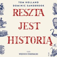 Reszta jest historią - Dominic Sandbrook, Agnieszka Wyszogrodzka-Gaik, Wojciech Stagenalski, Tom Holland