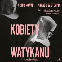 Kobiety Watykanu. Szare eminencje, powiernice i skandalistki w cieniu papieskich tronów - Ewa Abart, Arkadiusz Stempin, Artur Nowak