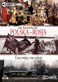 Polska - Rosja. Czas wojny, czas pokoju - Jan Kochańczyk
