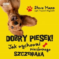 Dobry piesek! Jak wychować niesfornego szczeniaka - Anna Krochmal, Jakub Michalski, Wojciech Stagenalski, Steve Mann