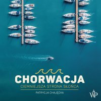 Chorwacja. Ciemniejsza strona słońca - Katarzyna Nowak , Patrycja Chajęcka