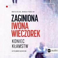 Zaginiona Iwona Wieczorek. Koniec kłamstw - Mikołaj Podolski, Marek Głuszczak, Marta Bilska