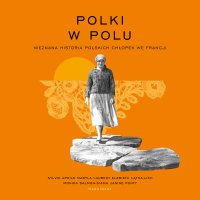Polki w polu - Aleksandra Justa , Maryla Laurent, Sylvie Aprile, Monika Salmon-Siama, Janine Ponty, Elżbieta Łątka-Likh