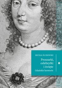 Proszarki, celebrytki i święte. Gdańskie herstorie - Michał Ślubowski, Michał Ślubowski