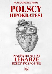Polscy Hipokratesi. Najświetniejsi lekarze Rzeczypospolitej - Małgorzata Król