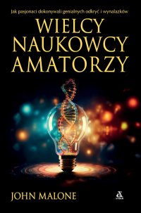Wielcy naukowcy-amatorzy. Jak pasjonaci dokonywali genialnych odkryć i wynalazków - John Malone