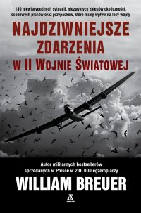 Najdziwniejsze zdarzenia w II wojnie światowej - William B. Breuer
