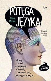 Potęga języka. Jak kody, którymi posługujemy się w myśleniu, mówieniu i życiu, zmieniają nasze umysły - Aleksander Gomola, Viorica Marian
