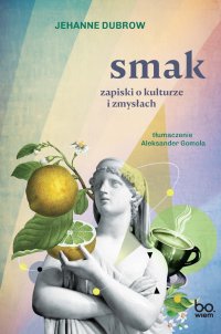 Smak. Zapiski o kulturze i zmysłach - Aleksander Gomola, Jehanne Dubrow