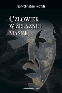 Człowiek w żelaznej masce. Między historią a legendą - JEAN-CHRISTIAN PETITFILS