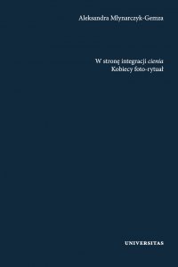W stronę integracji cienia. Kobiecy foto-rytuał - Aleksandra Młynarczyk-Gemza, Aleksandra Młynarczyk-Gemza