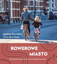 Rowerowe miasto. Holenderski sposób na ożywienie miejskiej przestrzeni - Chris Bruntlett