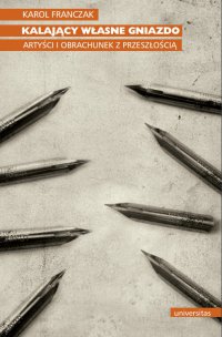 Kalający własne gniazdo. Artyści i obrachunek z przeszłością - Karol Franczak, Karol Franczak