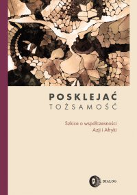 Posklejać tożsamość. Szkice o współczesności Azji i Afryki - Opracowanie zbiorowe , praca zbiorowa