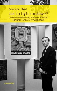 Jak to było możliwe? O powstawaniu Międzynarodowego Biennale Plakatu w Warszawie - 