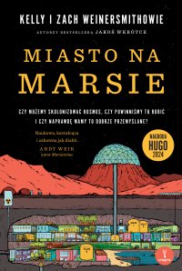 Miasto na Marsie. Czy możemy skolonizować kosmos, czy powinniśmy to robić i czy naprawdę mamy to dobrze przemyślane? - Dorota Konowrocka-Sawa, Zach Weinersmith, Kelly Weinersmith
