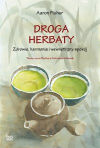 Droga herbaty. Zdrowie, harmonia i wewnętrzny spokój - Barbara Gutowska-Nowak, Aaron Fisher