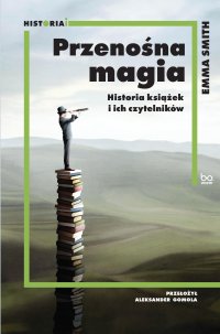 Przenośna magia. Historia książek i ich czytelników - Emma Smith, Aleksander Gomola