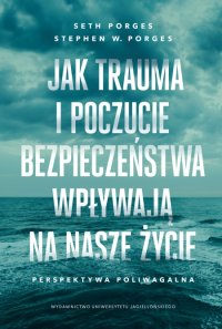 Jak trauma i poczucie bezpieczeństwa wpływają na nasze życie. Perspektywa poliwagalna - Stephen W. Porges, Kamila Midor, Seth Porges