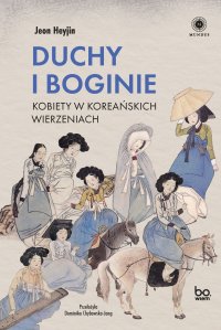 Duchy i boginie. Kobiety w koreańskich wierzeniach - Dominika Chybowska-Jang, Jeon Heyjin