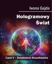Hologramowy Świat. Świadomość Wszechświata - Iwona Gajda