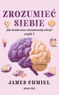 Zrozumieć siebie. Jak działa nasz niesamowity mózg? Część 1 - James Chmiel