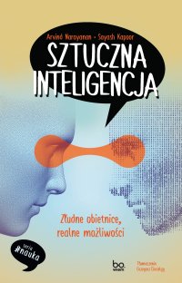 Sztuczna inteligencja. Złudne obietnice, realne możliwości - Grzegorz Ciecieląg, Arvind Narayanan, Sayash Kapoor