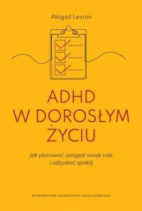 ADHD w dorosłym życiu. Jak planować, osiągać swoje cele i odzyskać spokój - Aleksandra Haduła, Abigail Levrini
