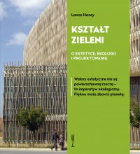 Kształt zieleni. O estetyce, ekologii i projektowaniu - Agnieszka Rasmus-Zgorzelska, Lance Hosey