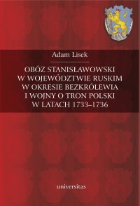 Obóz stanisławowski w województwie ruskim w okresie bezkrólewia i wojny o tron polski w latach 1733-1736 - Adam Lisek
