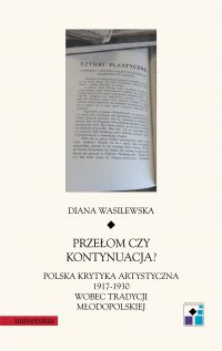 Przełom czy kontynuacja? Polska krytyka artystyczna 1917-1930 wobec tradycji młodopolskiej - Diana Wasilewska 